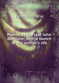 Poems by the late John Bethune; with a sketch of the author's life