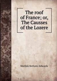 The roof of France; or, The Causses of the Lozere