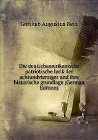 Die deutschamerikanische patriotische lyrik der achtundvierziger und ihre historische grundlage (German Edition)