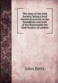 The story of the Irish Society; being a brief historical account of the foundation and work of the Honourable the Irish Society of London