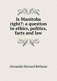 Is Manitoba right?: a question in ethics, politics, facts and law
