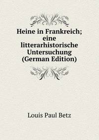 Heine in Frankreich; eine litterarhistorische Untersuchung (German Edition)