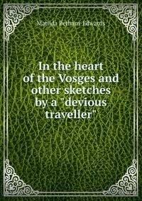 In the heart of the Vosges and other sketches by a "devious traveller"