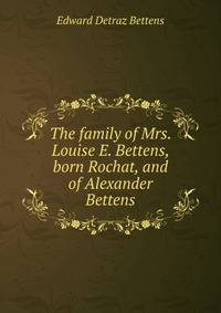 The family of Mrs. Louise E. Bettens, born Rochat, and of Alexander Bettens