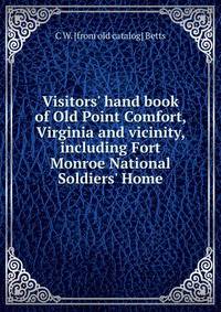 Visitors' hand book of Old Point Comfort, Virginia and vicinity, including Fort Monroe National Soldiers' Home