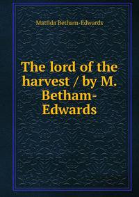 The lord of the harvest / by M. Betham-Edwards