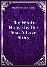 The White House by the Sea: A Love Story