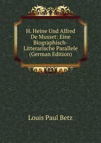 H. Heine Und Alfred De Musset: Eine Biographisch-Litterarische Parallele (German Edition)