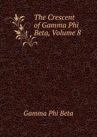 The Crescent of Gamma Phi Beta, Volume 8
