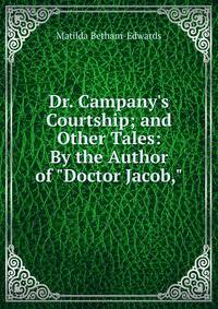 Dr. Campany's Courtship; and Other Tales: By the Author of "Doctor Jacob,".