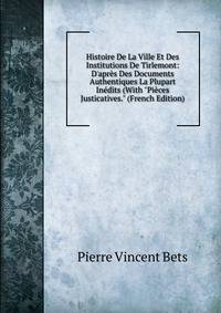Histoire De La Ville Et Des Institutions De Tirlemont: D'apr?s Des Documents Authentiques La Plupart In?dits (With "Pi?ces Justicatives." (French Edition)