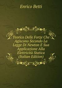 Teorico Delle Forze Che Agiscono Secondo La Legge Di Newton E Sua Applicazione Alla Elettricita Statica (Italian Edition)