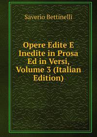 Opere Edite E Inedite in Prosa Ed in Versi, Volume 3 (Italian Edition)