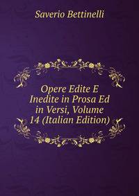 Opere Edite E Inedite in Prosa Ed in Versi, Volume 14 (Italian Edition)