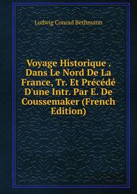 Voyage Historique . Dans Le Nord De La France, Tr. Et Pr?c?d? D'une Intr. Par E. De Coussemaker (French Edition)