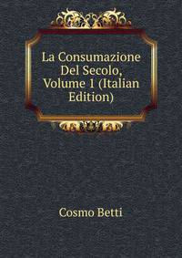 La Consumazione Del Secolo, Volume 1 (Italian Edition)