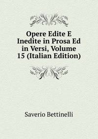 Opere Edite E Inedite in Prosa Ed in Versi, Volume 15 (Italian Edition)