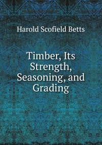 Timber, Its Strength, Seasoning, and Grading