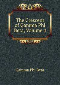 The Crescent of Gamma Phi Beta, Volume 4