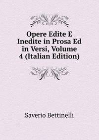 Opere Edite E Inedite in Prosa Ed in Versi, Volume 4 (Italian Edition)