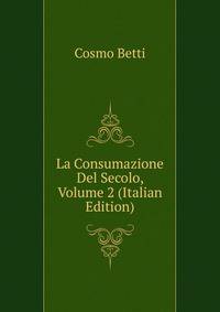 La Consumazione Del Secolo, Volume 2 (Italian Edition)