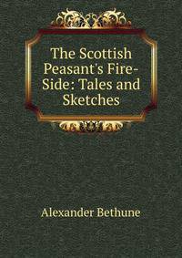 The Scottish Peasant's Fire-Side: Tales and Sketches