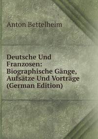 Deutsche Und Franzosen: Biographische Gange, Aufsatze Und Vortrage (German Edition)