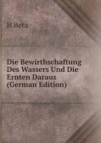 Die Bewirthschaftung Des Wassers Und Die Ernten Daraus (German Edition)
