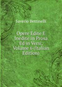 Opere Edite E Inedite in Prosa Ed in Versi, Volume 6 (Italian Edition)