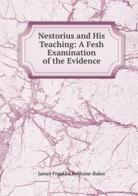 Nestorius and His Teaching: A Fesh Examination of the Evidence
