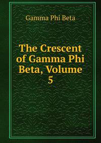 The Crescent of Gamma Phi Beta, Volume 5