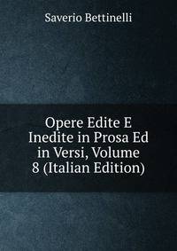 Opere Edite E Inedite in Prosa Ed in Versi, Volume 8 (Italian Edition)