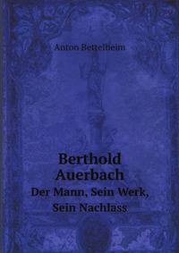 Berthold Auerbach: Der Mann, Sein Werk, Sein Nachlass (German Edition)