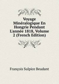 Voyage Min?ralogique En Hongrie Pendant L'ann?e 1818, Volume 2 (French Edition)