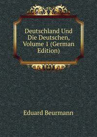 Deutschland Und Die Deutschen, Volume 1 (German Edition)