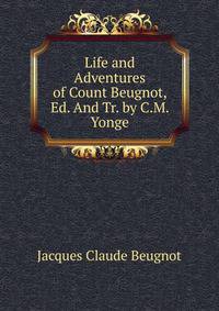 Life and Adventures of Count Beugnot, Ed. And Tr. by C.M. Yonge