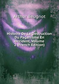 Histoire De La Destruction Du Paganisme En Occident, Volume 2 (French Edition)