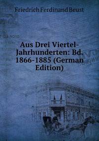 Aus Drei Viertel-Jahrhunderten: Bd. 1866-1885 (German Edition)