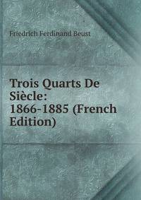 Trois Quarts De Siecle: 1866-1885 (French Edition)