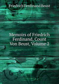 Memoirs of Friedrich Ferdinand, Count Von Beust, Volume 2