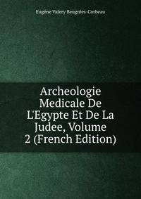Archeologie Medicale De L'Egypte Et De La Judee, Volume 2 (French Edition)