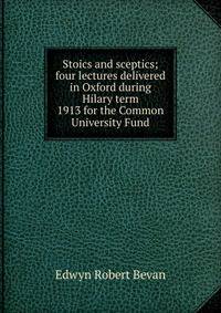 Stoics and sceptics; four lectures delivered in Oxford during Hilary term 1913 for the Common University Fund