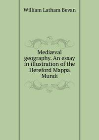 Medi?val geography. An essay in illustration of the Hereford Mappa Mundi