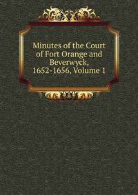 Minutes of the Court of Fort Orange and Beverwyck, 1652-1656, Volume 1