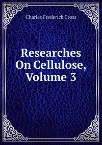 Researches On Cellulose, Volume 3