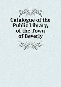 Catalogue of the Public Library, of the Town of Beverly