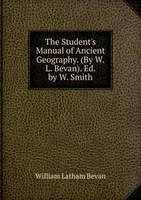 The Student's Manual of Ancient Geography. (By W.L. Bevan). Ed. by W. Smith