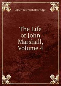 The Life of John Marshall, Volume 4