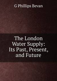 The London Water Supply: Its Past, Present, and Future