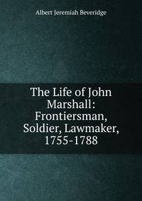 The Life of John Marshall: Frontiersman, Soldier, Lawmaker, 1755-1788
